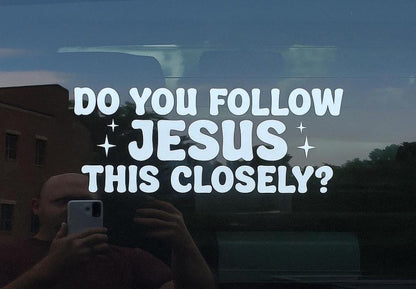 Do you follow Jesus this close | Funny Religious Vinyl Sticker