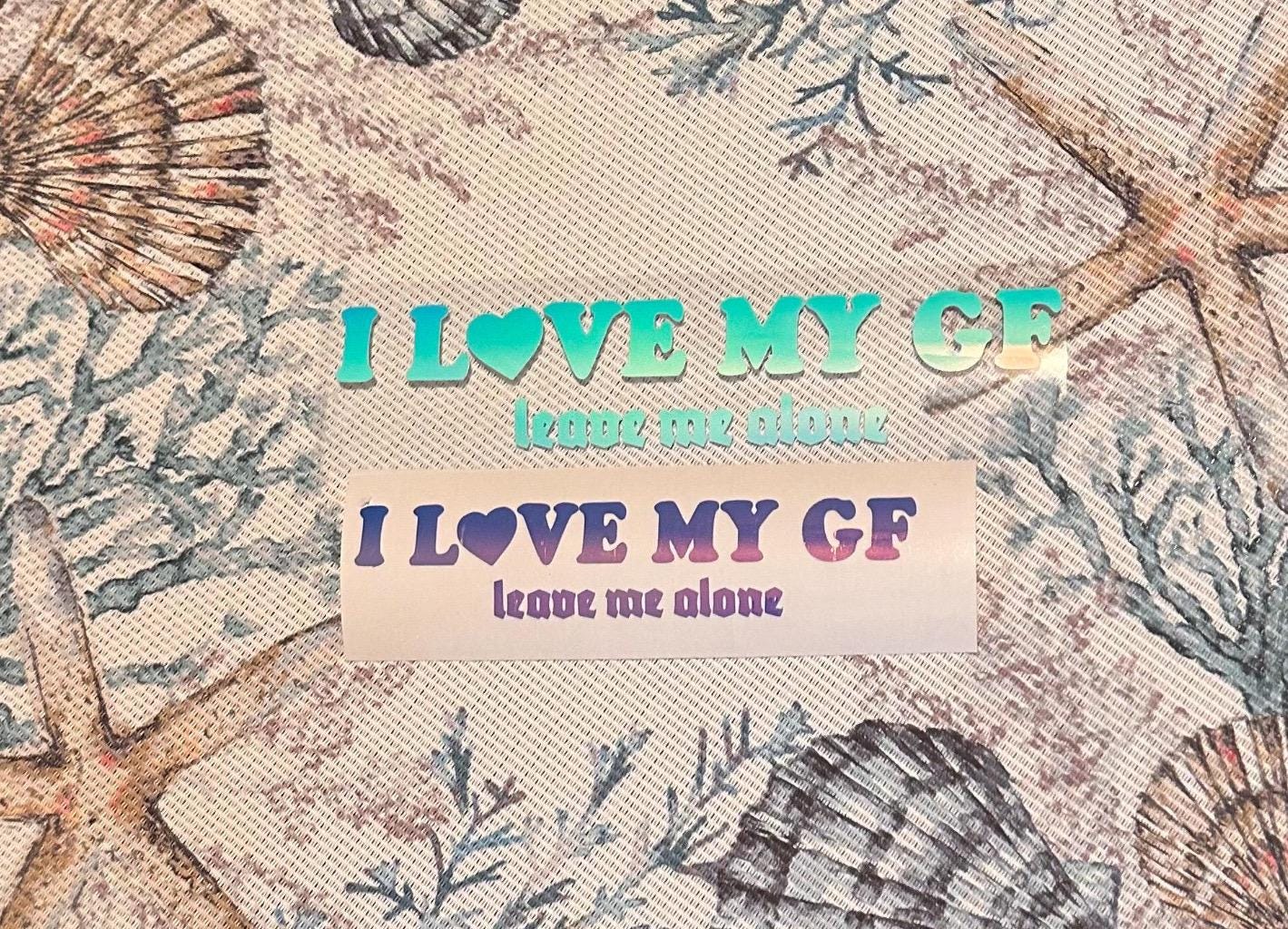 I Love My GF Leave Me Alone Sticker, Y2K Aesthetic Vinyl Decal, Funny Boyfriend Gift, Waterproof Sticker for Laptop Water Bottle & Car truck