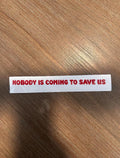 Nobody Is Coming To Save Us Vinyl Sticker